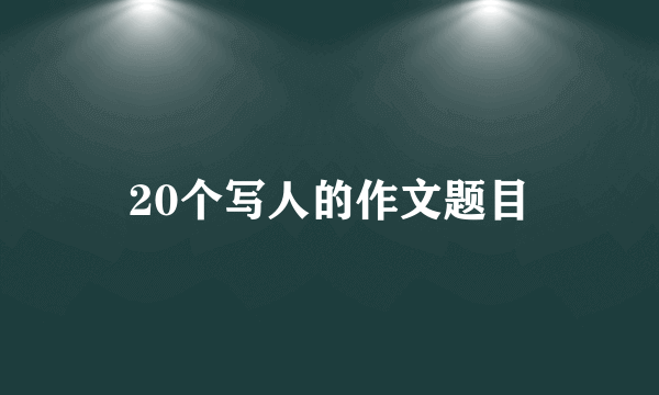 20个写人的作文题目