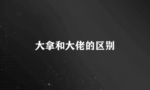 大拿和大佬的区别