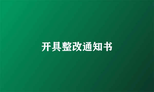 开具整改通知书
