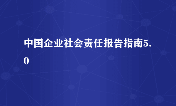 中国企业社会责任报告指南5.0