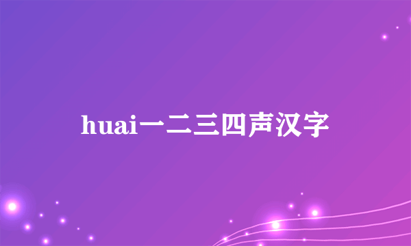 huai一二三四声汉字