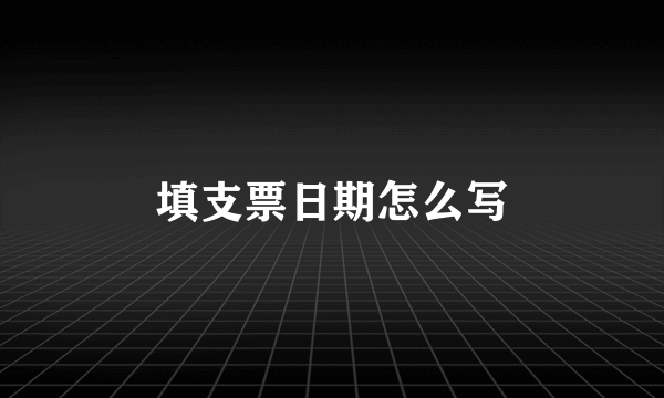填支票日期怎么写