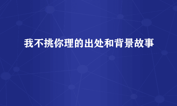 我不挑你理的出处和背景故事
