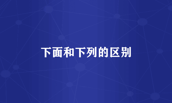 下面和下列的区别