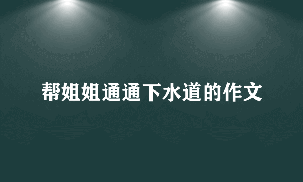 帮姐姐通通下水道的作文