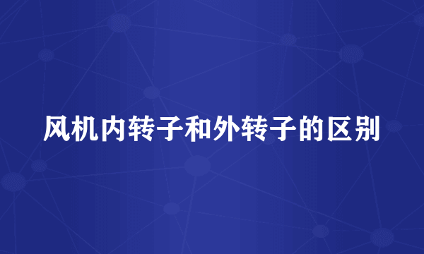 风机内转子和外转子的区别