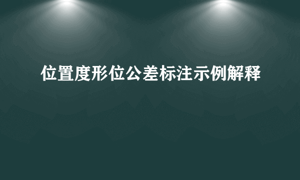 位置度形位公差标注示例解释