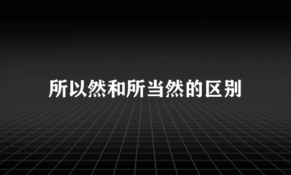 所以然和所当然的区别