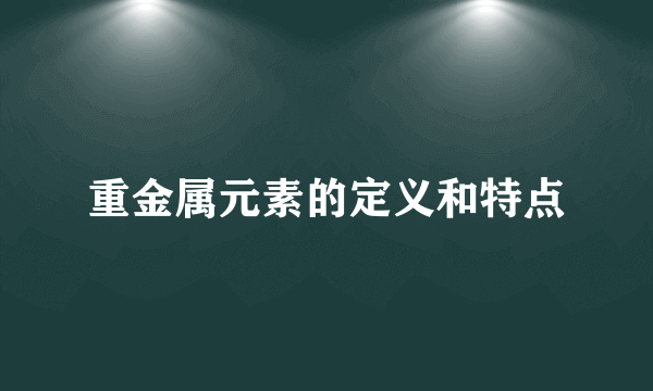 重金属元素的定义和特点