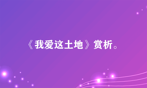 《我爱这土地》赏析。
