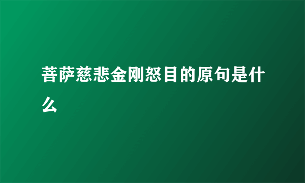 菩萨慈悲金刚怒目的原句是什么