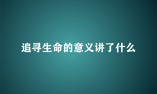 追寻生命的意义讲了什么