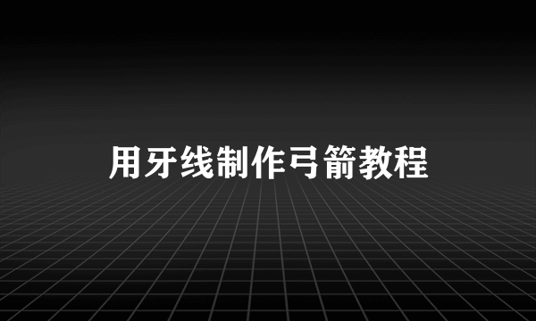 用牙线制作弓箭教程