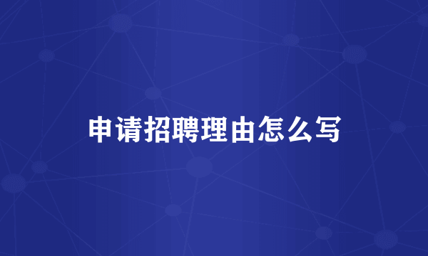 申请招聘理由怎么写