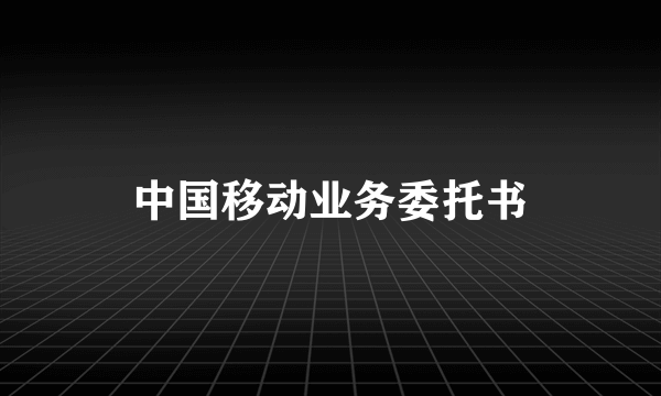 中国移动业务委托书