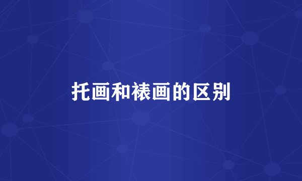 托画和裱画的区别