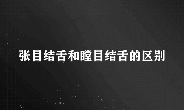 张目结舌和瞠目结舌的区别