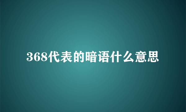 368代表的暗语什么意思