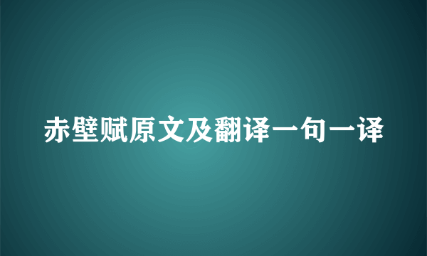 赤壁赋原文及翻译一句一译