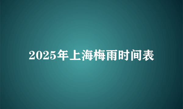 2025年上海梅雨时间表