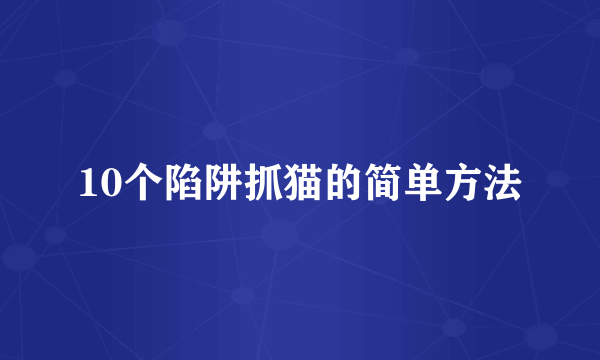 10个陷阱抓猫的简单方法