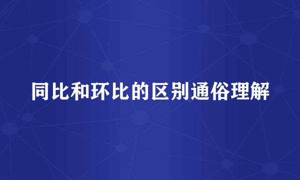 同比和环比的区别通俗理解