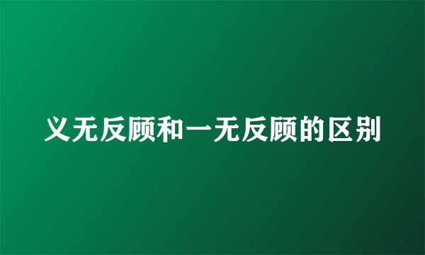 义无反顾和一无反顾的区别
