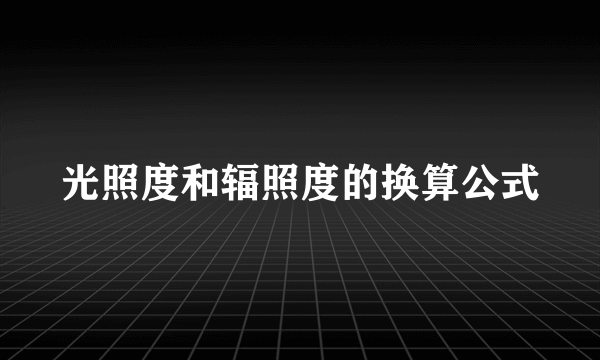 光照度和辐照度的换算公式
