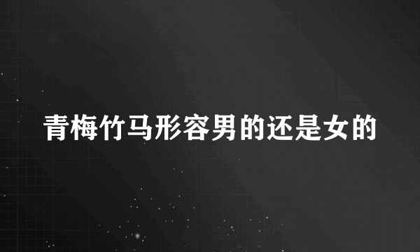 青梅竹马形容男的还是女的