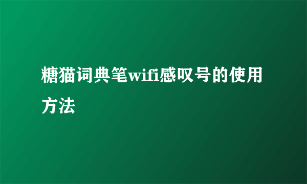 糖猫词典笔wifi感叹号的使用方法