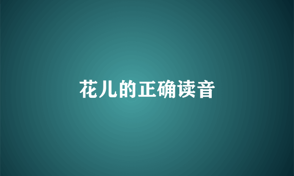花儿的正确读音