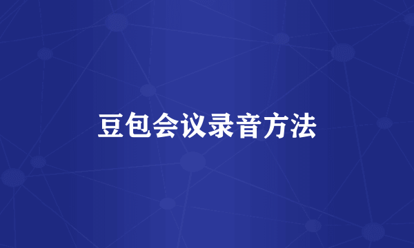 豆包会议录音方法
