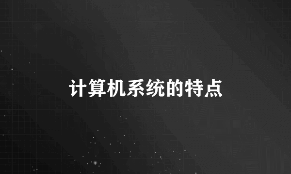 计算机系统的特点