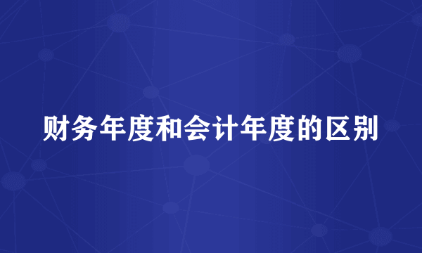财务年度和会计年度的区别