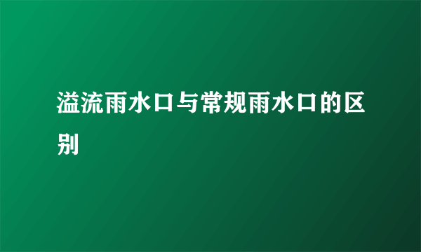 溢流雨水口与常规雨水口的区别