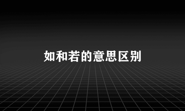 如和若的意思区别