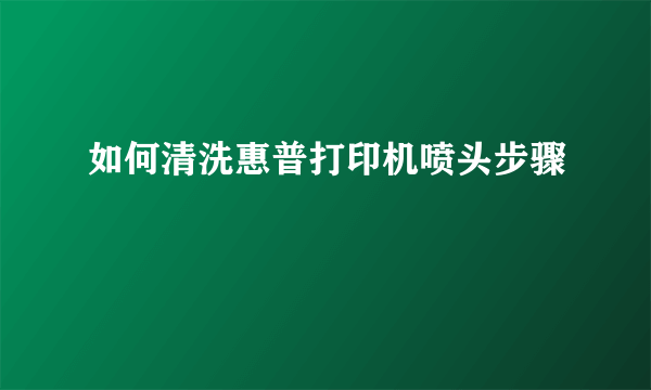 如何清洗惠普打印机喷头步骤