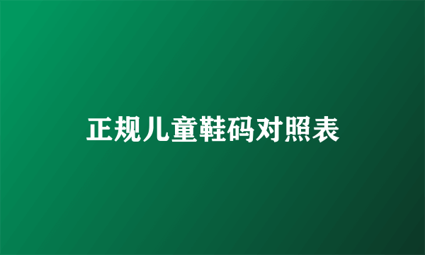 正规儿童鞋码对照表