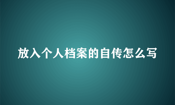 放入个人档案的自传怎么写