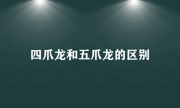四爪龙和五爪龙的区别