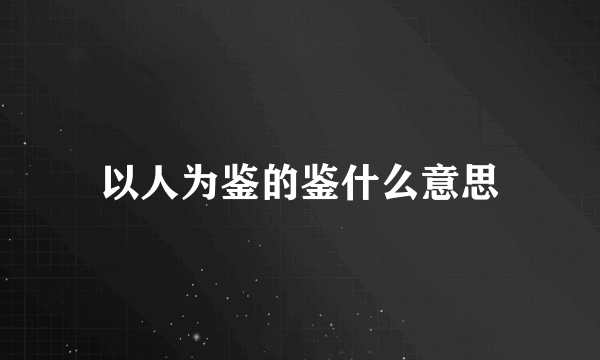 以人为鉴的鉴什么意思