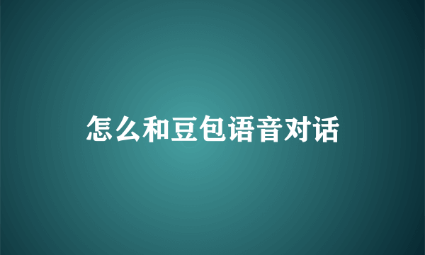 怎么和豆包语音对话