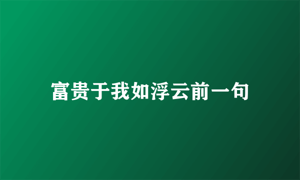 富贵于我如浮云前一句