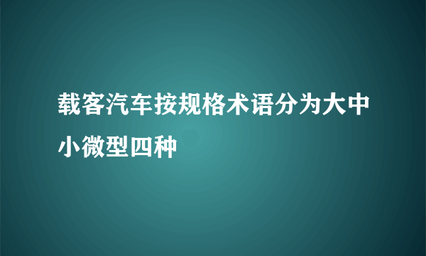 载客汽车按规格术语分为大中小微型四种