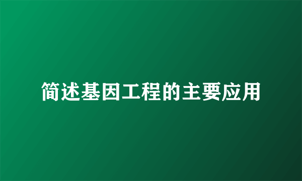 简述基因工程的主要应用