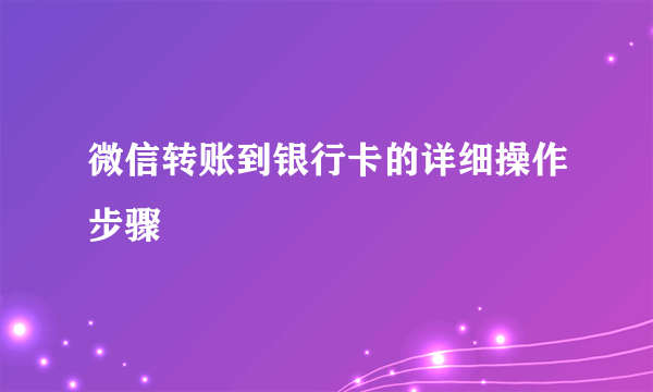 微信转账到银行卡的详细操作步骤