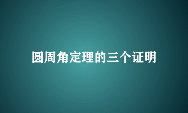 圆周角定理的三个证明