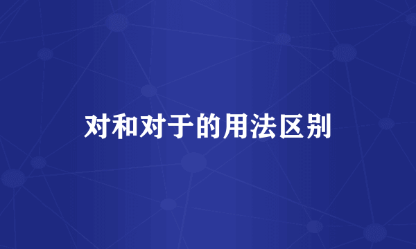 对和对于的用法区别