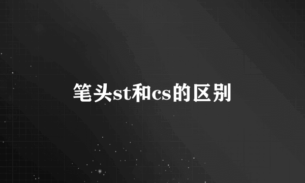 笔头st和cs的区别