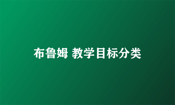 布鲁姆 教学目标分类